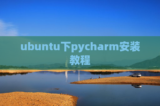 ubuntu下pycharm安装教程 ubuntu下pycharm安装教程